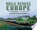 Rails across Europe : Northern and Western Europe /