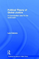 Political theory of global justice : a cosmopolitan case for the world state / Luis Cabrera.