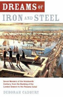 Dreams of iron and steel : seven wonders of the nineteenth century, from the building of the London sewers to the Panama Canal /