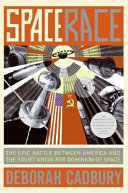 Space race : the epic battle between America and the Soviet Union for dominion of space / Deborah Cadbury.