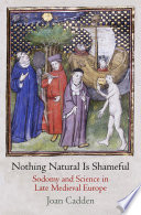 Nothing natural is shameful : sodomy and science in late medieval Europe /
