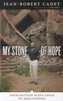 My stone of hope : from Haitian slave child to abolitionist / Jean-Robert Cadet, with the assistance of Jim Luken.