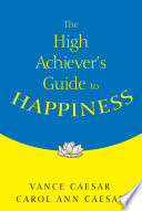 The High Achiever's Guide to Happiness.
