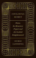 Civilizing money : Hume, his monetary project, and the Scottish Enlightenment /