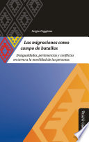 Las migraciones como campo de batallas : desigualdades, pertenencias y conflictos en torno a la movilidad de las personas / Sergio Caggiano.