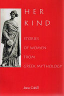 Her kind : stories of women from Greek mythology / Jane Cahill.