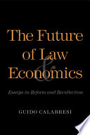 The future of law and economics : essays in reform and recollection / Guido Calabresi.