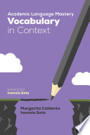 Academic language mastery : vocabulary in context / Margarita Calderon, Ivannia Soto.