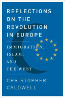 Reflections on the revolution in Europe : immigration, Islam, and the West / Christopher Caldwell.
