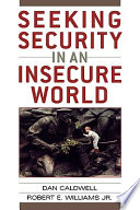 Seeking security in an insecure world / Dan Caldwell and Robert E. Williams, Jr.