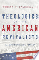 Theologies of the American revivalists : from Whitefield to Finney /