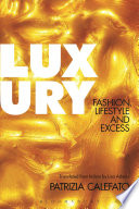 Luxury : fashion, lifestyle and excess / Patrizia Calefato ; translated from Italian by Lisa Adams.