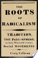 The Roots of Radicalism : Tradition, the Public Sphere, and Early Nineteenth-century Social Movements.