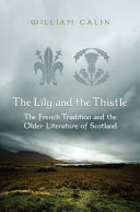 The lily and the thistle : the French tradition and the older literature of Scotland : essays in criticism / William Calin.