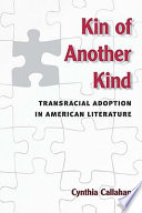 Kin of another kind : transracial adoption in American literature / Cynthia Callahan.