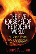 The five horsemen of the modern world : climate, food, water, disease, and obesity / Daniel Callahan.