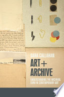 Art + archive : understanding the archival turn in contemporary art /