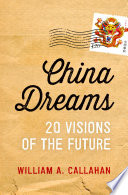 China dreams : 20 visions of the future / William A. Callahan.