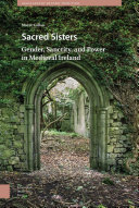 Sacred sisters : gender, sanctity, and power in medieval Ireland /