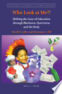 Who look at me?! : shifting the gaze of education through blackness, queerness, and the body /