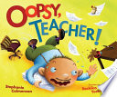 Oopsy, teacher! / Stephanie Calmenson ; illustrations by Sachiko Yoshikawa.