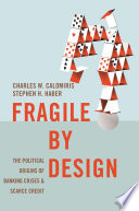 Fragile by design : the political origins of banking crises and scarce credit / Charles W. Calomiris and Stephen H. Haber.