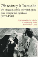 Tele-revista y la Transicion : un programa de la television suiza para emigrantes espanoles (1973-1989) /