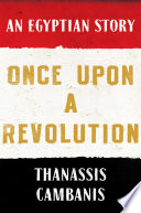 Once upon a revolution : an Egyptian story /