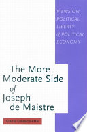 The more moderate side of Joseph de Maistre : views on political liberty and political economy /