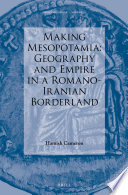 Making Mesopotamia : geography and empire in a Romano-Iranian borderland / by Hamish Cameron.