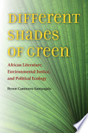Different shades of green : African literature, environmental justice, and political ecology /