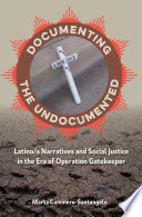 Documenting the undocumented : latino/a narratives and social justice in the era of Operation Gatekeeper /