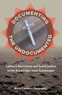 Documenting the undocumented : latino/a narratives and social justice in the era of Operation Gatekeeper / Marta Caminero-Santangelo.