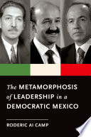 The metamorphosis of leadership in a democratic Mexico / Roderic Ai Camp.