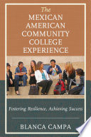 The Mexican American community college experience : fostering resilience, achieving success /