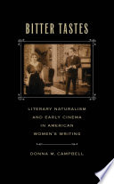 Bitter tastes : literary naturalism and early cinema in American women's writing / Donna M. Campbell.