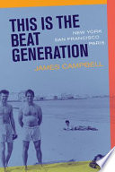 This is the Beat Generation : New York, San Francisco, Paris /