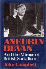 Aneurin Bevan and the mirage of British socialism / John Campbell.