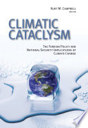 Climatic cataclysm : the foreign policy and national security implications of climate change /