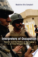 Interpreters of occupation : gender and the politics of belonging in an Iraqi refugee network / Madeline Otis Campbell.