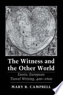 The witness and the other world : exotic European travel writing, 400-1600 / Mary B. Campbell.