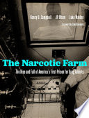 The Narcotic Farm : the Rise and Fall of America's First Prison for Drug Addicts /