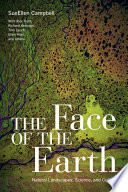 The face of the Earth : natural landscapes, science, and culture / SueEllen Campbell ; with Alex Hunt [and others]