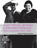 Juan Ramon Jimenez y Zenobia Camprubi : anos espanoles (1881-1936) /