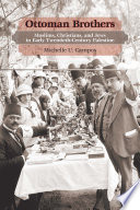 Ottoman brothers Muslims, Christians, and Jews in early twentieth-century Palestine / Michelle U. Campos.