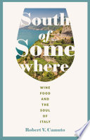 South of somewhere : wine, food, and the soul of Italy /
