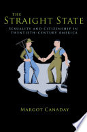 The straight state : sexuality and citizenship in twentieth-century America /