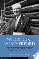Willis Duke Weatherford : race, religion, and reform in the American south / Andrew McNeill Canady.