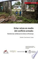 Echar raices en medio del conflicto armado : resistencias cotidianas de colonos en Putumayo /