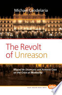 The revolt of unreason : Miguel de Unamuno and Antonio Caso on the crisis of modernity / Michael Candelaria ; edited and with a foreword by Stella Villarmea.
